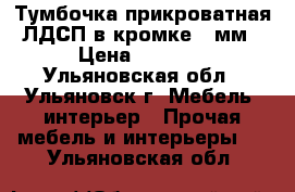 Тумбочка прикроватная ЛДСП в кромке 2 мм › Цена ­ 1 500 - Ульяновская обл., Ульяновск г. Мебель, интерьер » Прочая мебель и интерьеры   . Ульяновская обл.